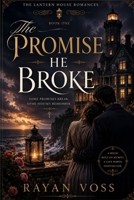 The Promise He Broke: A Novel (The Lantern House Romances) B0H773LP9Z Book Cover
