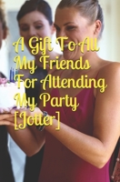 A Gift To All My Friends For Attending My Party [Jotter] B084QLMV74 Book Cover