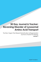30 Day Journal & Tracker: Reversing Disorder of Lysosomal Amino Acid Transport: The Raw Vegan Plant-Based Detoxification & Regeneration Journal & Tracker for Healing. Journal 1 1655640178 Book Cover
