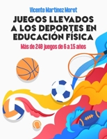 JUEGOS LLEVADOS A LOS DEPORTES EN EDUCACIÓN FÍSICA: Más de 240 Juegos de 6 a 15 Años (Spanish Edition) B08HGZW8TJ Book Cover