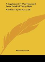 A Supplement To One Thousand Seven Hundred Thirty-Eight: Not Written By Mr. Pope 1179997387 Book Cover