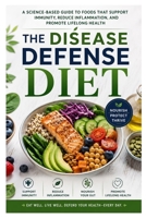 The Disease Defense Diet: A Science-Based Guide to Foods That Support Immunity, Reduce Inflammation, and Promote Lifelong Health B0H7YVP6JF Book Cover