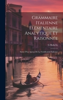 Grammaire Italienne Élementaire Analytique Et Raisonnée: Suivie D'un Aperçu De La Versification Italienne 1020706821 Book Cover