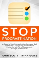 Stop Procrastination: A Guide to Stop Procrastination, Cure Your Bad Habits, Win Laziness and Become More Productive with Time Management B0863VPTWG Book Cover