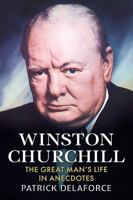 Winston Churchill: The Great Man's Life in Anecdotes 1781550743 Book Cover