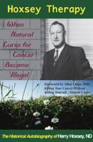 Hoxsey Therapy: When Natural Cures for Cancer Became Illegal: The Authobiogaphy of Harry Hoxsey, N.D. 1929661320 Book Cover