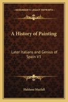 A History of Painting: Later Italians and Genius of Spain V3 1162727748 Book Cover