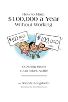 How to Make $100,000 a Year Without Working: It's no big secret. It just takes awhile. 169911658X Book Cover
