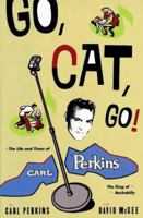 Go, Cat, Go! The Life and Times of Carl Perkins, the King of Rockabilly