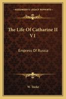 The Life Of Catharine II V1: Empress Of Russia 1162984368 Book Cover