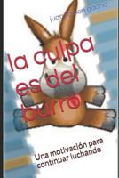 La Culpa Es del Burro: Una Motivación Para Continuar Luchando 1718088957 Book Cover