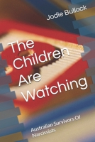 The Children Are Watching: Australian Survivors Of Narcissists B0F5VG39N7 Book Cover