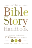 The Bible Story Handbook: A Resource for Teaching 175 Stories from the Bible 1433506483 Book Cover