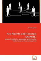 Are Parents and Teachers Enemies?: practical insight for sustainable parent/teacher relationships at the secondary level 3639344782 Book Cover
