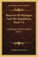 Burrows Of Michigan And The Republican Party V2: A Biography And A History 0548877130 Book Cover