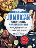 Easy Jamaican Cookbook for Beginners: Vibrant, Authentic and Tasty Recipes to Live and Eat Better at Home 180124166X Book Cover