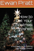 How to Get Your Christmas Wishes: A Festive Guide to Fulfilling Your Holiday Dreams B0CL35S9VT Book Cover