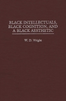 Black Intellectuals, Black Cognition, and a Black Aesthetic 0275955427 Book Cover