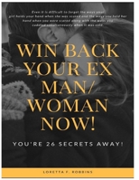 Win Back your Ex Man or Woman Now! You're 26 secrets Away!: A solution-oriented guide to get your ex-boyfriend girlfriend back, make him want you badly and Read His or Her Mind B08F6DJ612 Book Cover