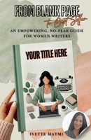 From Blank Page to Best Seller: An Empowering, No-Fear Guide For Women Writers B0DTH36LL4 Book Cover