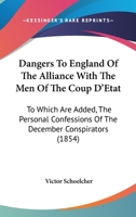 Dangers to England of the Alliance with the Men of the Coup d'Etat 1018952098 Book Cover