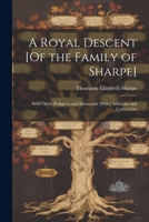 A Royal Descent [Of the Family of Sharpe]: With Other Pedigrees and Memorials [With] Additions and Corrections 1021219967 Book Cover