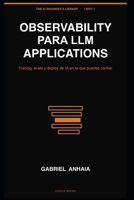 Observability para LLM Applications: Tracing, evals y deploy de IA en la que puedes confiar (The AI Engineer's Library (Edición en español)) (Spanish Edition) B0H7Q1F1V6 Book Cover