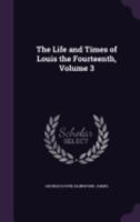 The Life and Times of Louis the Fourteenth, Vol. 3 (Classic Reprint) 1359085114 Book Cover