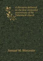 A discourse, delivered on the first centennial anniversary of the Tabernacle church, Salem, Mass., April 26, 1835 1359378650 Book Cover