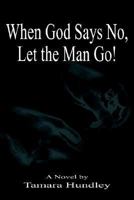 When God Says No, Let the Man Go! 1418445541 Book Cover