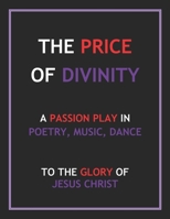 The Price of Divinity: A Passion Play in Poetry, Music, and Dance B0CGCHZ7T3 Book Cover