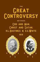 The Great Controversy Between God and Man, Christ and Satan, H.L. Hastings and E.G. White 1440428042 Book Cover