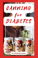 CANNING FOR DIABETES: Easy Steps for Preserving Diabetic Friendly Foods B0CGTHY7F6 Book Cover