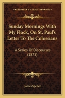 Sunday Mornings With My Flock, On St. Paul's Letter To The Colossians: A Series Of Discourses 1437497195 Book Cover