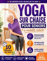 Yoga sur chaise pour seniors à mobilité réduite: Rajeunissez de 10 ans, évitez les chutes, réduisez les raideurs et restez autonome | 10 min par jour ... force et la perte de poids (French Edition) 1806476851 Book Cover