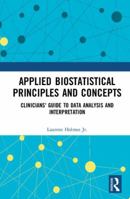 Applied Biostatistical Principles and Concepts: Clinicians' Guide to Data Analysis and Interpretation 1498741193 Book Cover