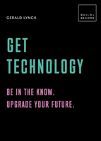 Get Technology: Be in the know. Upgrade your future: 20 thought-provoking lessons 1781317488 Book Cover
