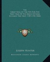 The Great Roll Of The Pipe For The First Year Of The Reign Of King Richard The First, 1189-1190 1104391961 Book Cover