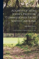 Address of Hon. John S. Preston, Commissioner From South Carolina: to the Convention of Virginia, February 19, 1861 1014479096 Book Cover