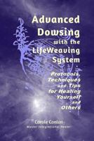 Advanced Dowsing with the Lifeweaving System: Protocols, Techniques and Tips for Healing Yourself and Others 0990755029 Book Cover