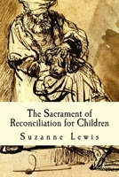 The Sacrament of Reconciliation for Children: Preparing to Receive the Sacrament 1503227685 Book Cover