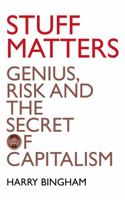 Stuff Matters: Genius, Risk and the Secret of Capitalism B0092HZ0UW Book Cover