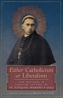 Either Catholicism or Liberalism: The Pastoral and Circular Letters of St. Ezequiel Moreno y Diaz 1990685269 Book Cover
