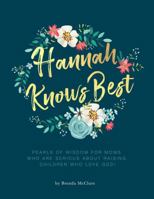 Hannah Knows Best (Pearls Of Wisdom For Moms Who Are Serious About Raising Children Who Love God!) 0578524538 Book Cover