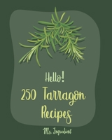 Hello! 250 Tarragon Recipes: Best Tarragon Cookbook Ever For Beginners [Book 1] B085KR63TW Book Cover