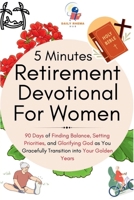 5 Minutes Retirement Devotional For Women: 90 Days of Finding Balance, Setting Priorities, and Glorifying God as You Gracefully Transition into Your Golden Years B0DZXL327W Book Cover