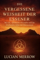 Die Vergessene Weisheit Der Essener: Mystik, spirituelle Disziplin und ihr bleibendes Erbe im Christentum (German Edition) B0G3F4PLFK Book Cover