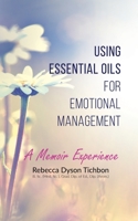 Using Essential Oils for Emotional Management: A Memoir Experience 0648983706 Book Cover