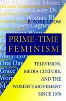 Prime-Time Feminism: Television, Media Culture, and the Women's Movement Since 1970 (Feminist Cultural Studies, the Media, and Political Culture) 0812215540 Book Cover