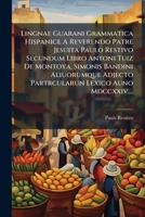 Lingnae Guarani Grammatica Hispanice A Reverendo Patre Jesuita Paulo Restivo Secundum Libro Antoni Tuiz De Montoya, Simonis Bandini Aliuorumque ... Lexico Auno Mdccxxiv.... (Spanish Edition) 1024641961 Book Cover